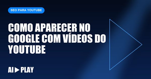 Capa do artigo: Como aparecer no Google com vídeos do YouTube