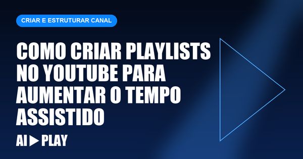 Capa do artigo: Como criar playlists no YouTube para aumentar o tempo assistido