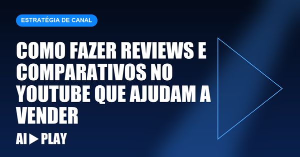 Capa do artigo: Como fazer reviews e comparativos no YouTube que ajudam a vender