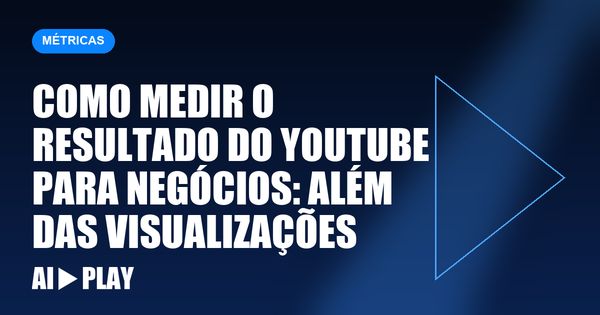 Capa do artigo: Como medir o resultado do YouTube para negócios: além das visualizações