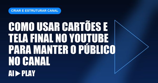 Capa do artigo: Como usar cartões e tela final no YouTube para manter o público no canal