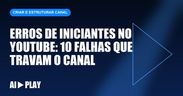 Capa do artigo: Erros de iniciantes no YouTube: 10 falhas que travam o canal