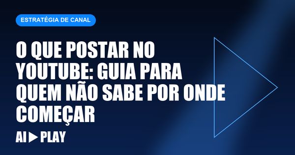 Capa do artigo: O que postar no YouTube: guia para quem não sabe por onde começar